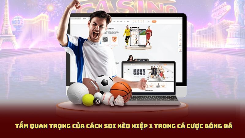 Tầm Quan Trọng Của Cách Soi Kèo Hiệp 1 Trong Cá Cược Bóng Đá