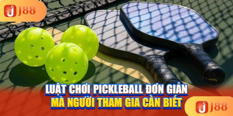 luat-choi-pickleball-don-gian-ma-nguoi-tham-gia-can-biet