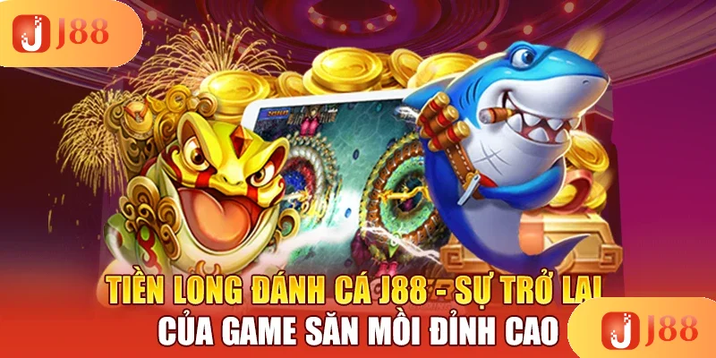 tien-long-danh-ca-j88-su-tro-lai-cua-game-san-moi-dinh-cao