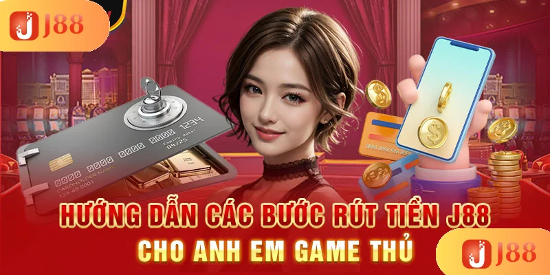 huong-dan-cac-buoc-rut-tien-j88-cho-anh-em-game-thu