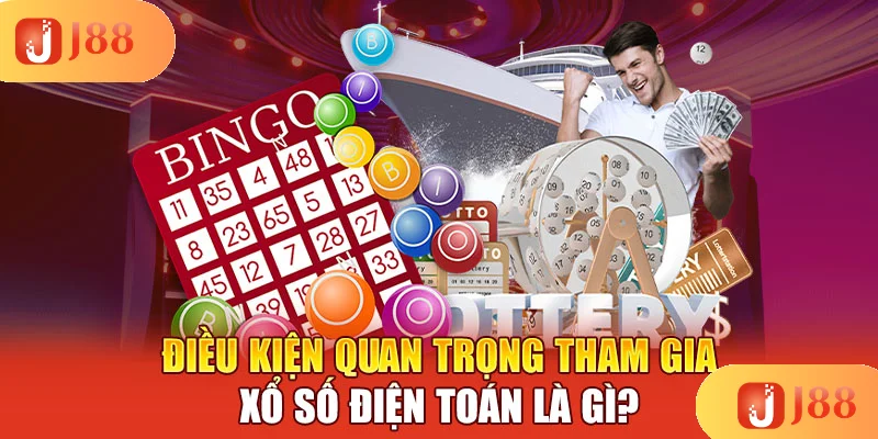 dieu-kien-quan-trong-tham-gia-xo-so-dien-toan-la-gi- dieu-kien-quan-trong-tham-gia-xo-so-dien-toan-la-gi-
