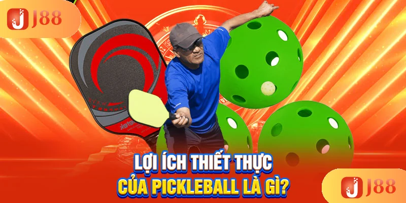 loi-ich-thiet-thuc-cua-pickleball-la-gi