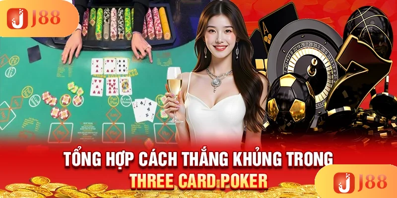 tong-hop-cach-thang-khung-trong-three-card-poker
