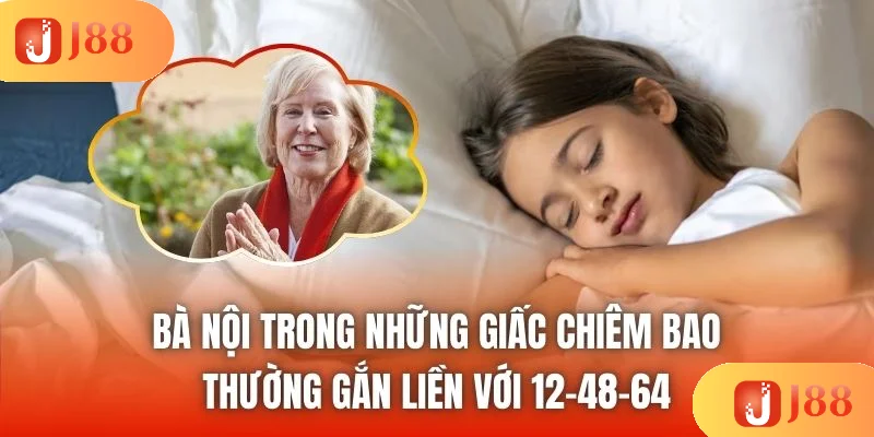 Bà nội trong những giấc chiêm bao thường gắn liền với 12-48-64 Bà nội trong những giấc chiêm bao thường gắn liền với 12-48-64