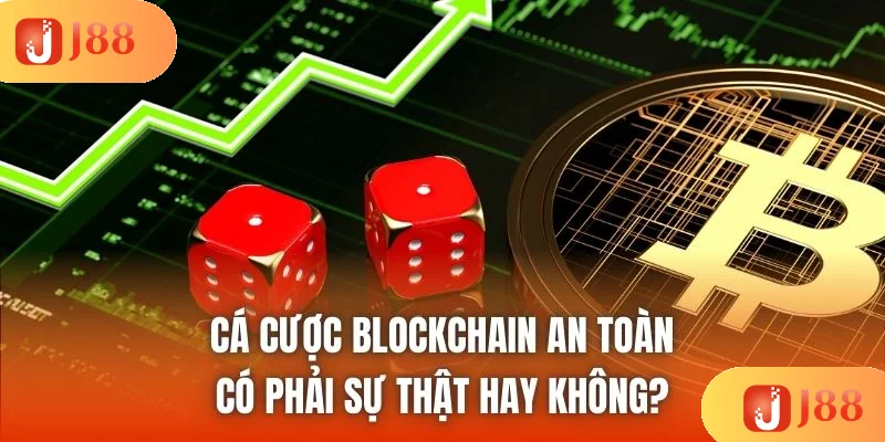 Cá Cược Blockchain An Toàn Có Phải Sự Thật Hay Không?