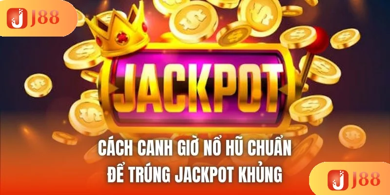 Cách Canh Giờ Nổ Hũ Chuẩn Để Trúng Jackpot Khủng