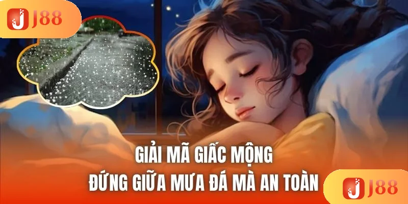 Giải mã giấc mộng đứng giữa mưa đá mà an toàn Giải mã giấc mộng đứng giữa mưa đá mà an toàn