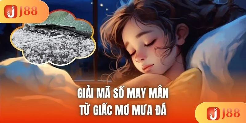 Giải mã số may mắn từ giấc mơ mưa đá Giải mã số may mắn từ giấc mơ mưa đá
