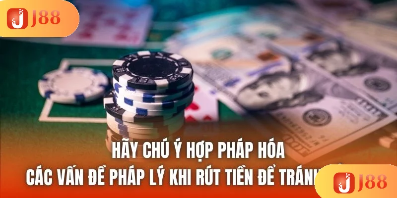 Hãy chú ý hợp pháp hóa các vấn đề pháp lý khi rút tiền để tránh rủi ro Hãy chú ý hợp pháp hóa các vấn đề pháp lý khi rút tiền để tránh rủi ro