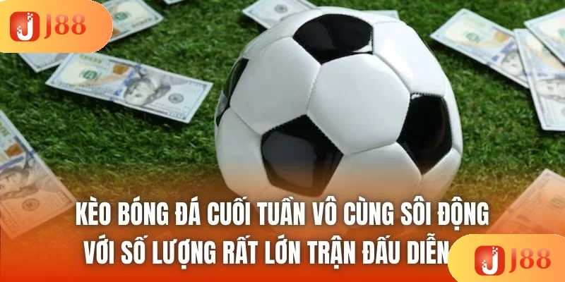 Kèo bóng đá cuối tuần vô cùng sôi động với số lượng rất lớn trận đấu diễn ra Kèo bóng đá cuối tuần vô cùng sôi động với số lượng rất lớn trận đấu diễn ra