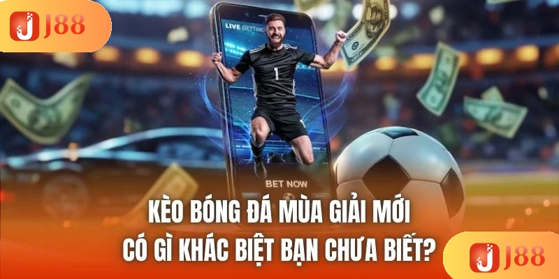 Kèo Bóng Đá Mùa Giải Mới Có Gì Khác Biệt Bạn Chưa Biết?