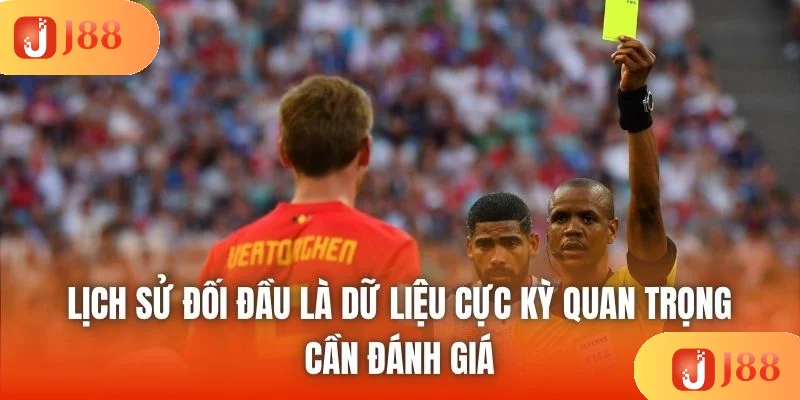 Lịch sử đối đầu là dữ liệu cực kỳ quan trọng cần đánh giá