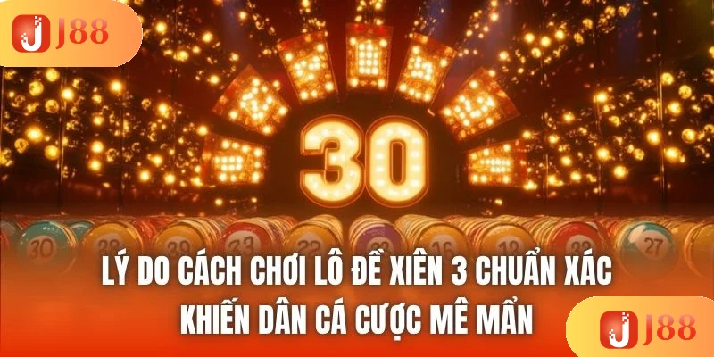 Lý do cách chơi lô đề xiên 3 chuẩn xác khiến dân cá cược mê mẩn