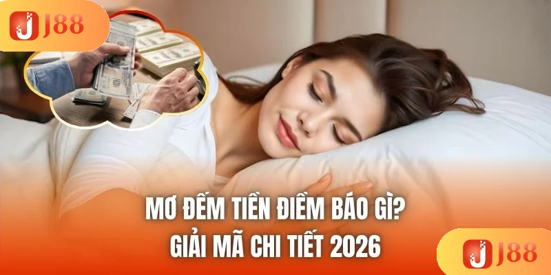 Mơ Đếm Tiền Điềm Báo Gì? Giải Mã Chi Tiết 2026