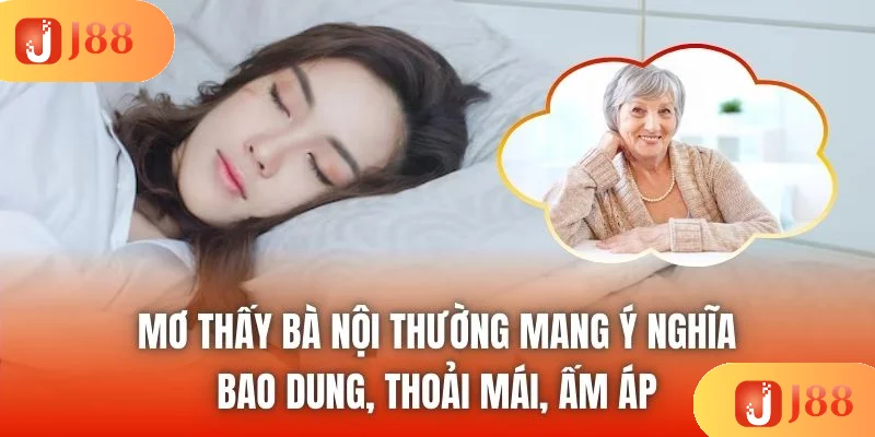 Mơ thấy bà nội thường mang ý nghĩa bao dung, thoải mái, ấm áp Mơ thấy bà nội thường mang ý nghĩa bao dung, thoải mái, ấm áp