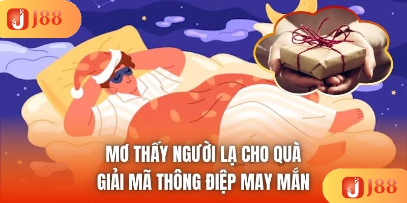 Mơ Thấy Người Lạ Cho Quà - Giải Mã Thông Điệp May Mắn