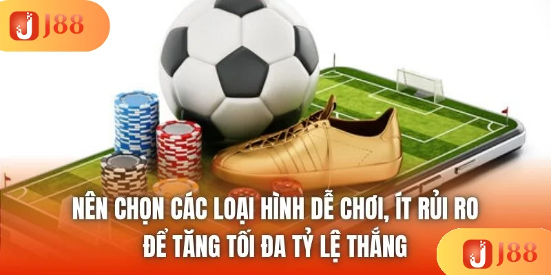 Nên chọn các loại hình dễ chơi, ít rủi ro để tăng tối đa tỷ lệ thắng