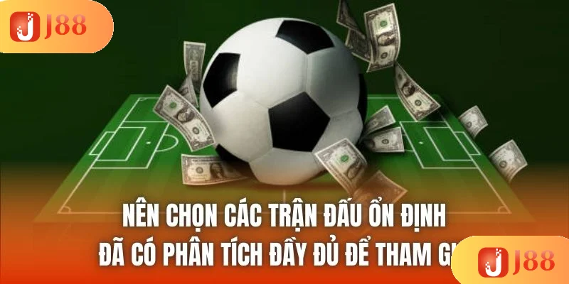 Nên chọn các trận đấu ổn định, đã có phân tích đầy đủ để tham gia Nên chọn các trận đấu ổn định, đã có phân tích đầy đủ để tham gia