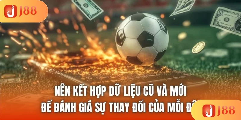 Nên kết hợp dữ liệu cũ và mới để đánh giá sự thay đổi của mỗi đội Nên kết hợp dữ liệu cũ và mới để đánh giá sự thay đổi của mỗi đội