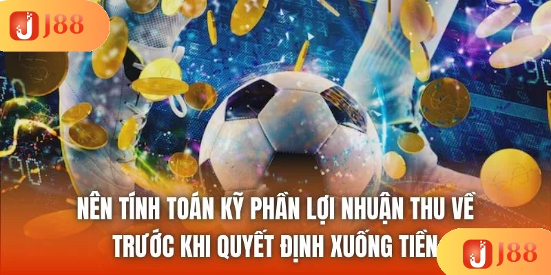 Nên tính toán kỹ phần lợi nhuận thu về trước khi quyết định xuống tiền Nên tính toán kỹ phần lợi nhuận thu về trước khi quyết định xuống tiền