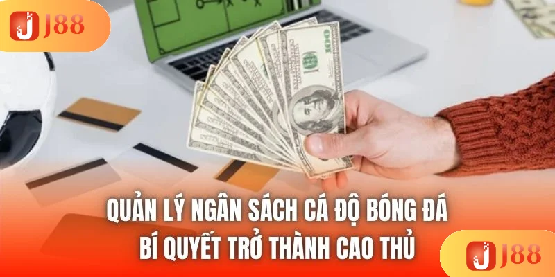 Quản Lý Ngân Sách Cá Độ Bóng Đá - Bí Quyết Trở Thành Cao Thủ