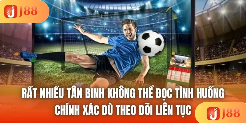 Rất nhiều tân binh không thể đọc tình huống chính xác dù theo dõi liên tục
