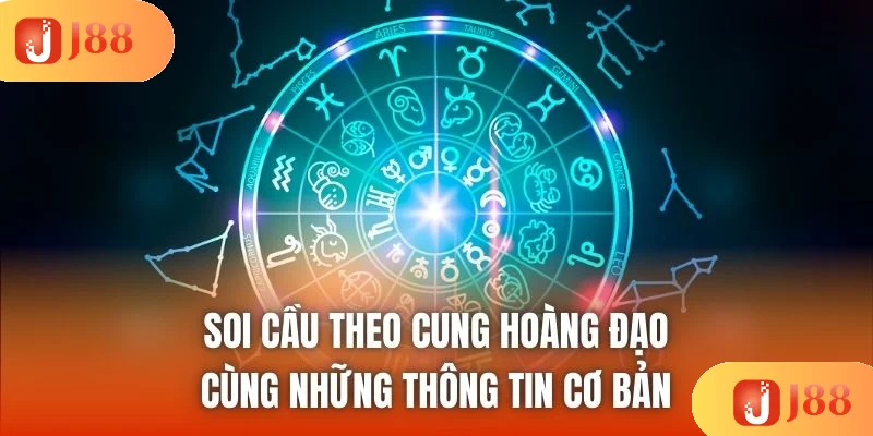 Soi cầu theo cung hoàng đạo cùng những thông tin cơ bản