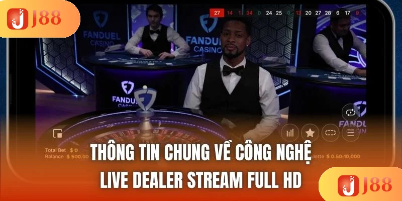 Thông tin chung về công nghệ Live dealer stream full HD
