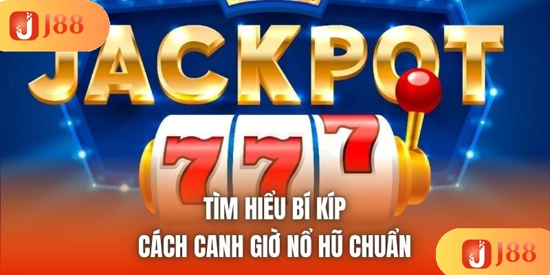 Tìm hiểu bí kíp cách canh giờ nổ hũ chuẩn