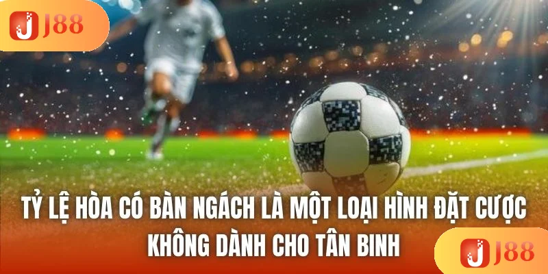 Tỷ lệ hòa có bàn ngách là một loại hình đặt cược không dành cho tân binh